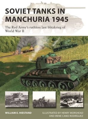 Soviet Tanks in Manchuria 1945: The Red Army's Ruthless Last Blitzkrieg of World War II by Hiestand, William E.