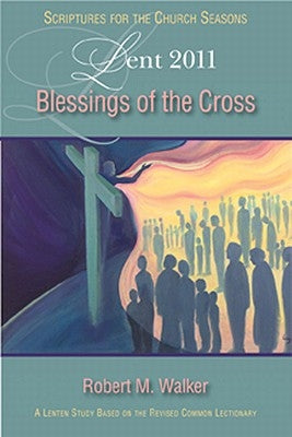 Blessings of the Cross Leader: A Lenten Study Based on the Revised Common Lectionary by Walker, Robert M.