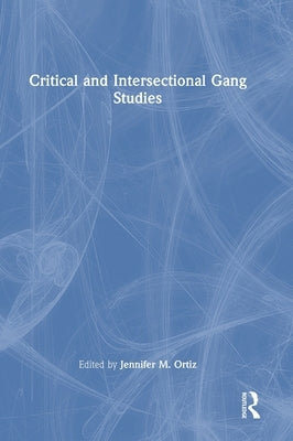 Critical and Intersectional Gang Studies by Ortiz, Jennifer M.