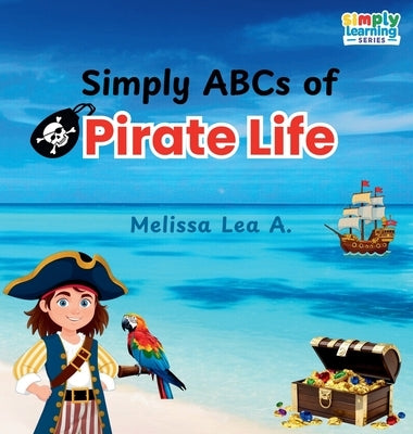 Simply ABCs of Pirate Life by A, Melissa Lea