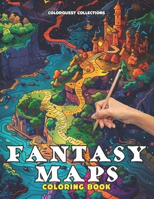 Fantasy Maps Coloring Book: Navigate and Color Your Adventures Fantasy Gaming and Escaping Into a World of Artistic Imagination by Collections, Colorquest