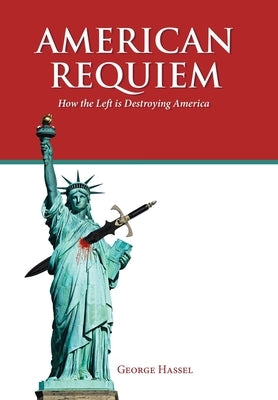 American Requiem: How the Left Is Destroying America by Hassel, George