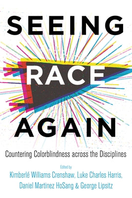 Seeing Race Again: Countering Colorblindness Across the Disciplines by Crenshaw, Kimberlé Williams