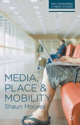 Media, Place and Mobility by Moores, Shaun