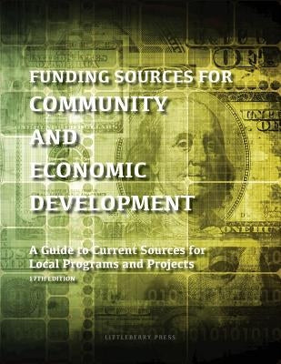 Funding Sources for Community and Economic Development: A Guide to Current Sources for Local Programs and Projects by Schafer, Louis S.