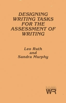 Designing Writing Tasks for the Assessment of Writing by Ruth, Leo