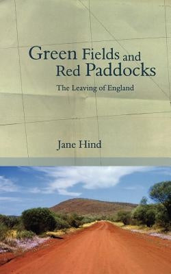 Green Fields and Red Paddocks: The Leaving of England by Hind, Jane