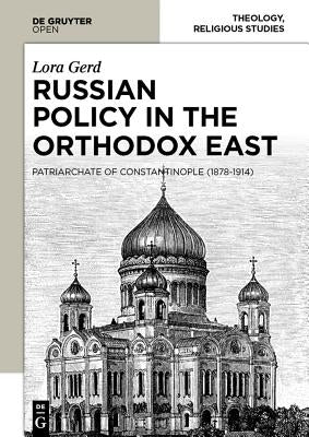 Russian Policy in the Orthodox East: The Patriarchate of Constantinople (1878-1914) by Gerd, Lora