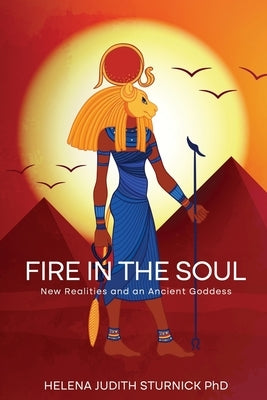 Fire in the Soul: New Realities and an Ancient Goddess by Sturnick, Helena Judith