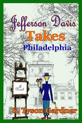 Jefferson Davis Takes Philadelphia by Gardner, S. Tyson