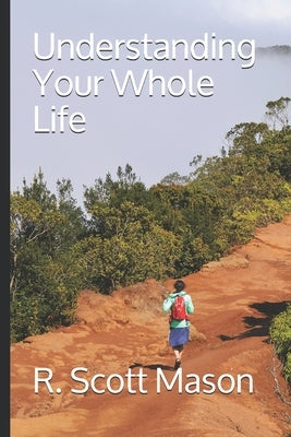 Understanding Your Whole Life: Whole Life Insurance for Real-world Solutions by Mason, R. Scott