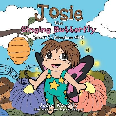 Josie the Singing Butterfly: Volume 2 / Adventures #6-10 by Waverly, Josie