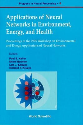 Applications of Neural Networks in Environment, Energy and Health - Proceedings of the 1995 Workshop on the Environment and Energy Applications of Neu by Keller, Paul E.