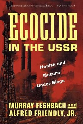 Ecocide in the USSR: Health and Nature Under Siege by Feshbach, Murray