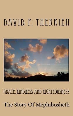 Grace, Kindness and Righteousness: The Story of Mephibosheth by Therrien, David P.