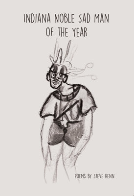 Indiana Noble Sad Man of the Year: Poems by Henn, Steve