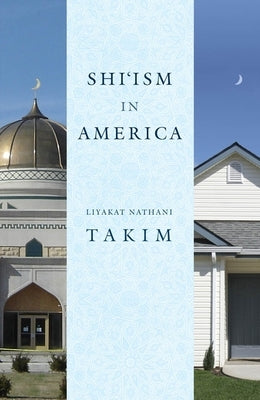 Shi'ism in America by Takim, Liyakat Nathani