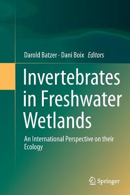 Invertebrates in Freshwater Wetlands: An International Perspective on Their Ecology by Batzer, Darold