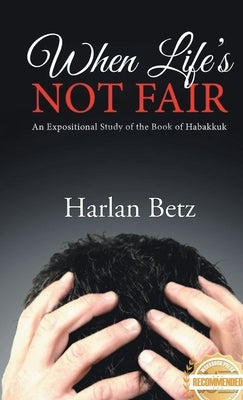 When Life's Not Fair: An Exceptional Study of the Book of Habakkuk by Betz, Harlan
