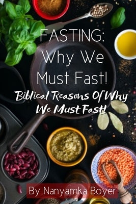 Fasting: Why We Must Fast! by Boyer, Nanyamka a.