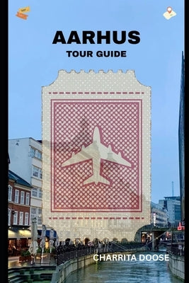 Aarhus Tour Guide: Discover Local Attractions, Cultural Experiences, Dining Spots, and Scenic Adventures Easily by Doose, Charrita