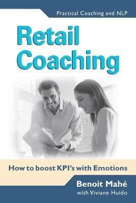 Retail Coaching: How to boost KPI's with Emotions by Huido, Viviane