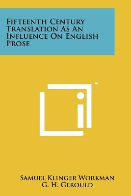 Fifteenth Century Translation as an Influence on English Prose by Workman, Samuel Klinger