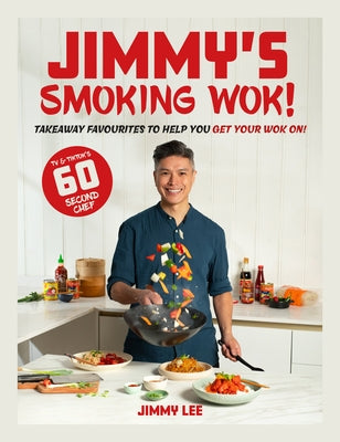 Jimmy's Smoking Wok: Takeaway Favourites to Help You Get Your Wok On! by Lee, Jimmy