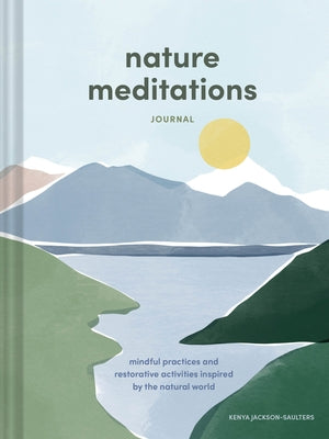 Nature Meditations Journal: Mindful Practices and Restorative Activities Inspired by the Natural World by Jackson-Saulters, Kenya