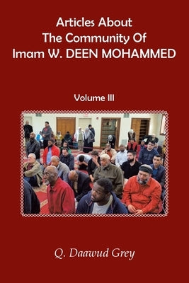 Articles About The Community Of Imam W. DEEN MOHAMMED: Volume III by Grey, Q. Daawud