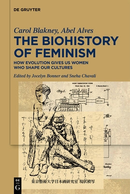 The Biohistory of Feminism: How Evolution Gives Us Women Who Shape Our Cultures by Blakney, Carol