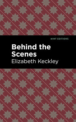 Behind the Scenes by Keckley, Elizabeth