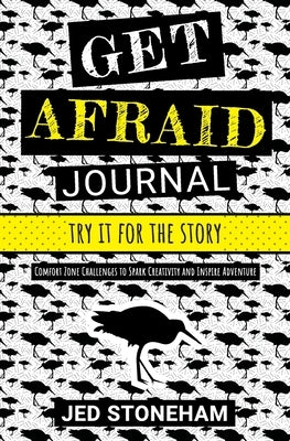Get Afraid Journal: Try It for the Story-Comfort Zone Challenges to Spark Creativity and Inspire Adventure by Stoneham, Jed