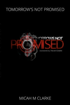Tomorrows Not Promised by Clarke, Micah