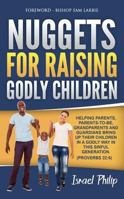 Nuggets For Raising Godly Children by Philip, Israel