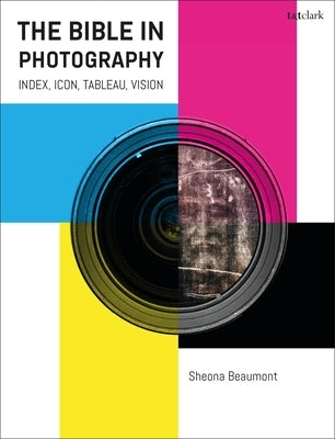 The Bible in Photography: Index, Icon, Tableau, Vision by Beaumont, Sheona G.