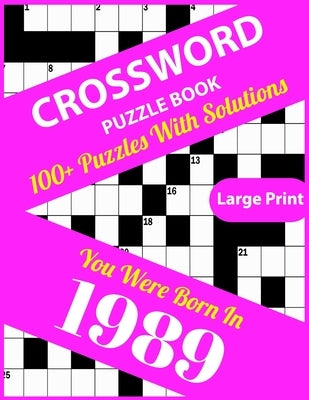 Crossword Puzzle Book: You Were Born In 1989: Large Print Crossword Puzzles For Adults And Seniors With 100+ Puzzles And Solutions For Those by Publication, Kayl3igh Km Mistry