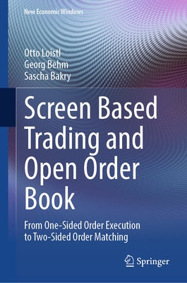 Screen Based Trading and Open Order Book: From One-Sided Order Execution to Two-Sided Order Matching by Loistl, Otto