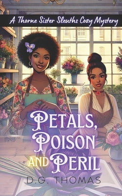Petals, Poison and Peril: A Thorne Sister Sleuths Cozy Mystery: Small Town Female Detective and Women Sleuths Cozy Mysteries by Thomas, Dg