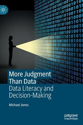 More Judgment Than Data: Data Literacy and Decision-Making by Jones, Michael