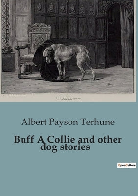 Buff A Collie and other dog stories: The Unlikely Hero: A Collie's Journey from Misfit to Champion by Payson Terhune, Albert