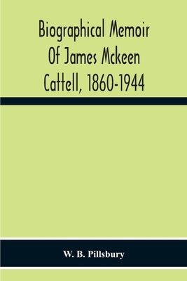 Biographical Memoir Of James Mckeen Cattell, 1860-1944 by B. Pillsbury, W.