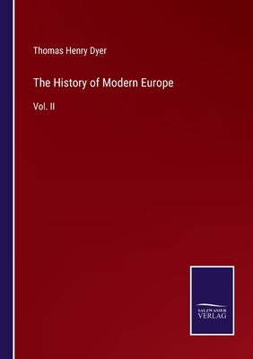 The History of Modern Europe: Vol. II by Dyer, Thomas Henry