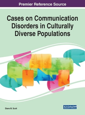 Cases on Communication Disorders in Culturally Diverse Populations by Scott, Diane M.