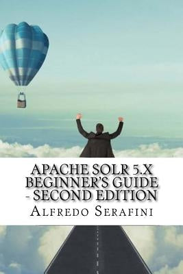 Apache Solr 5.x Beginner's Guide - Second Edition by Serafini, Alfredo