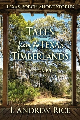 Tales from the Texas Timberlands, Volume 1 by Andrew Rice, J.