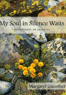 My Soul in Silence Waits: Meditations on Psalm 62 by Guenther, Margaret
