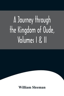 A Journey through the Kingdom of Oude, Volumes I & II by Sleeman, William