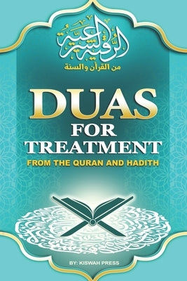 Duas for Treatment from The Quran and Hadith: A Guide for Ruqyah to Treat and Prevent Spiritual and Physical Illnesses and Obtain Inner Peace: Supplic by Press, Kiswah