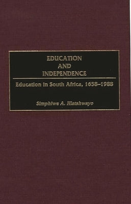 Education and Independence: Education in South Africa, 1658-1988 by Sindima, Harvey J.
